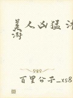 美人凶猛 沐水游