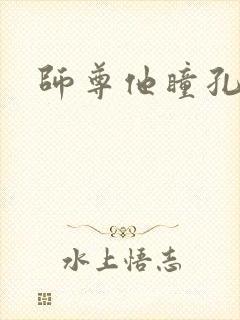 师尊他瞳孔地震