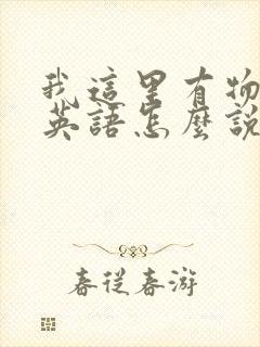 我这里有物资用英语怎么说