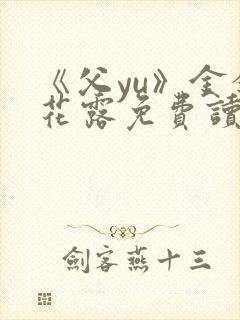 《父yu》金银花露免费读书