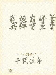 武炼巅峰笔趣阁无弹窗免费阅读