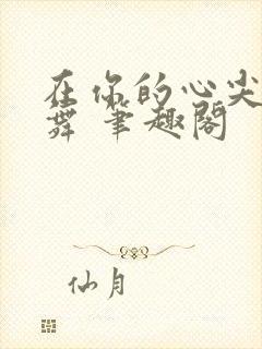 在你的心尖上起舞 笔趣阁