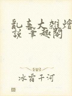 乱来大杂烩 小说 笔趣阁