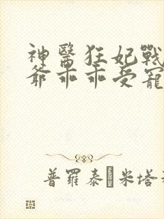 神医狂妃战神王爷乖乖受宠免费阅读