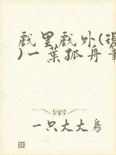 戏里戏外(现场)一叶孤舟笔趣阁全文