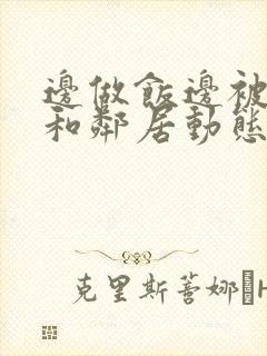 边做饭边被躁我和邻居动态图