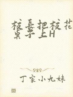 校长把校花放到桌子上H