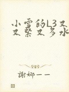 小雪的L3又嫩又紧又多水图
