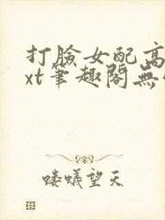打脸女配高攀txt笔趣阁无弹窗