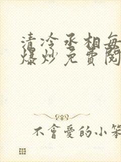 清冷丞相每天被爆炒免费阅读