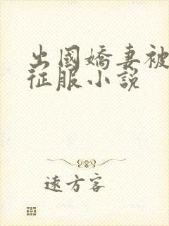 出国娇妻被黑人征服小说