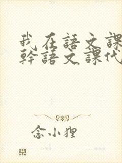 我在语文课上强干语文课代表