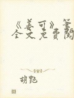 《姜可》笔趣阁全文免费阅读