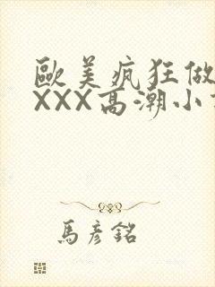 欧美疯狂做受XXXX高潮小说