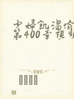 少妇饥渴偷公乱第400章视频