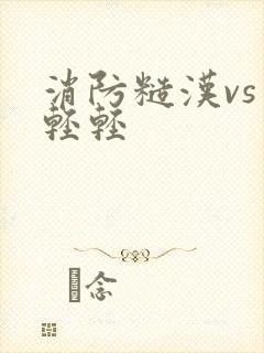 消防糙汉vs宋轻轻