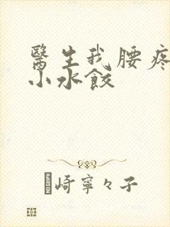 医生我腰疼肉馅小水饺