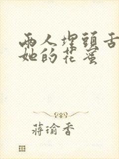 两人埋头舌尖吸她的花蜜