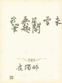 我乘风雪未删减笔趣阁