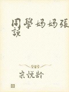 同学妈妈张姨小说