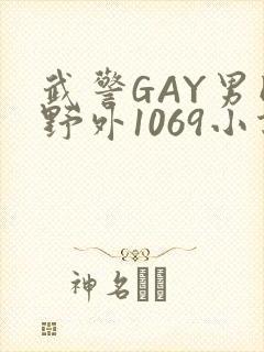 武警GAY男同野外1069小说