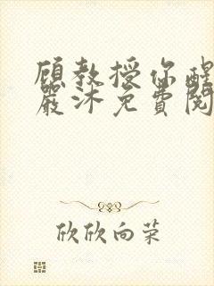 顾教授你醒了吗严沐免费阅读