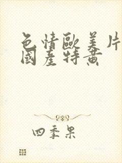 色情欧美片午夜国产特黄