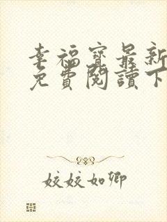 幸福宝最新章节免费阅读下载