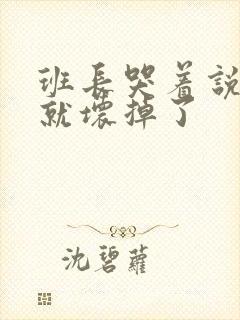 班长哭着说再c就坏掉了