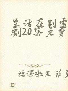 生活在别处电视剧20集免费观看