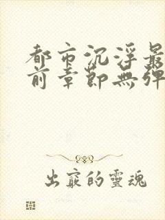 都市沉浮最新超前章节无弹窗下载