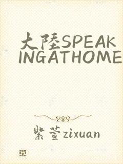 大陆SPEAKINGATHOME在