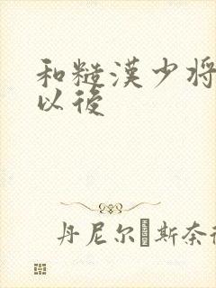 和糙汉少将闪婚以后