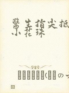 医生指尖抵弄着小花珠