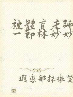 被体育老师c了一节林妙妙