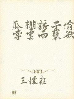 瓜棚诱子偷伦初尝云雨孽欲情缘