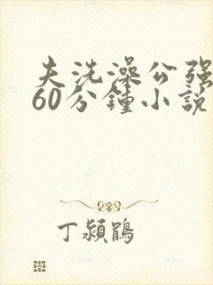 夫洗澡公强我了60分钟小说