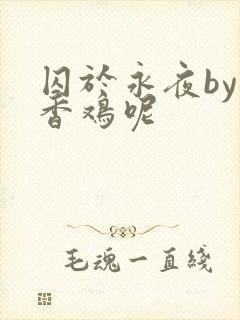 囚于永夜by麦香鸡呢