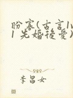 盼寡(古言1v1 先婚后爱)荔枝好多