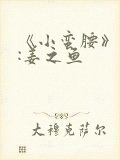 《小蛮腰》作者:姜之鱼