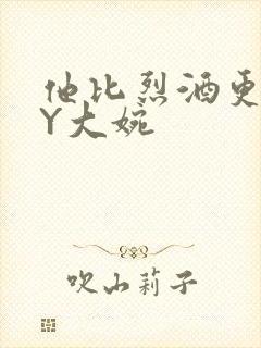 他比烈酒更撩BY大婉