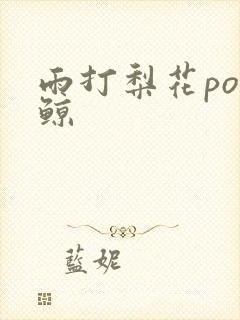 雨打梨花po问鲸