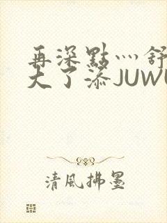 再深点灬舒服灬大了添JUWU