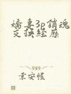 娇妻3p销魂的交换经历
