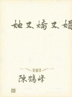 她又娇又媚姜堰