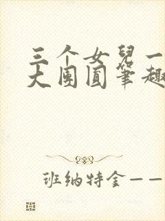 三个女儿一锅烩大团圆笔趣阁