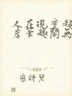 人在现实超脱彼岸笔趣阁无弹窗