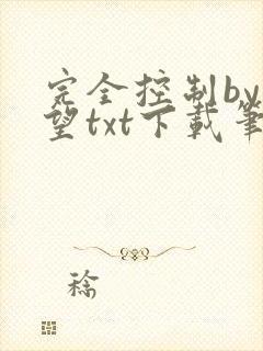 完全控制by天望txt下载笔趣阁