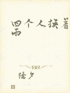 四个人换着玩春雨