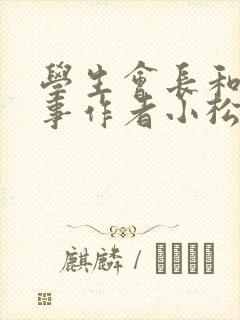 学生会长和小干事作者小松鼠